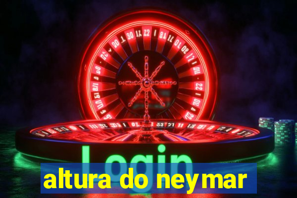 altura do neymar